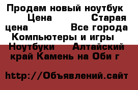 Продам новый ноутбук Acer › Цена ­ 7 000 › Старая цена ­ 11 000 - Все города Компьютеры и игры » Ноутбуки   . Алтайский край,Камень-на-Оби г.